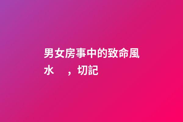 男女房事中的致命風水，切記